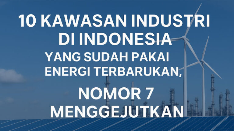 10 Kawasan Industri di Indonesia yang Sudah Pakai Energi Terbarukan, Nomor 7 Mengejutkan